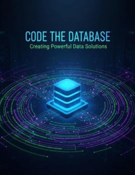 Code The Database: Creating Powerful Data Solutions
