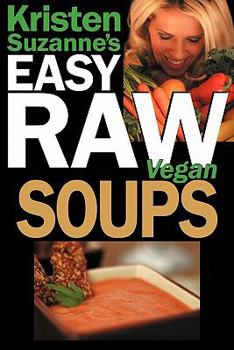 Paperback Kristen Suzanne's EASY Raw Vegan Soups: Delicious & Easy Raw Food Recipes for Hearty, Satisfying, Flavorful Soups Book