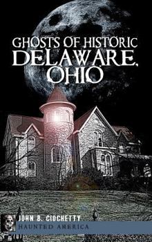 Ghosts of Historic Delaware, Ohio - Book  of the Haunted America