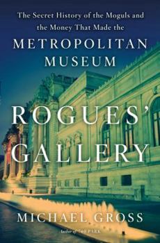 Hardcover Rogues' Gallery: The Secret Story of the Lust, Lies, Greed, and Betrayals That Made the Metropolitan Museum of Art Book