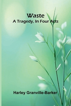 Waste: A Tragedy, In Four Acts