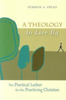 Paperback A Theology to Live by: The Practical Luther for the Practicing Christian Book