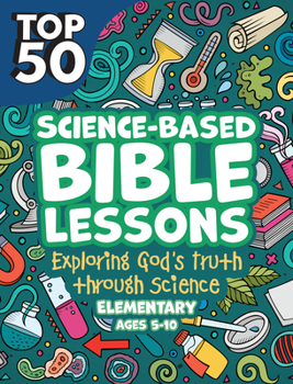 Paperback Top 50 Science-Based Bible Lessons: Exploring God's Truth Through Science, Ages 5-10 Book