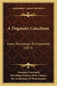Paperback A Dogmatic Catechism: From The Italian Of Frassinetti (1872) Book