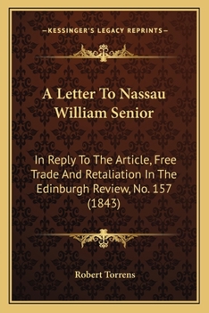 Paperback A Letter To Nassau William Senior: In Reply To The Article, Free Trade And Retaliation In The Edinburgh Review, No. 157 (1843) Book