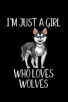 I'm Just a Girl Who Loves Wolves: Wolves Notebook | Journal or Notepad for Girls | Cute Wolves Lovers Gift for Girls (Lined, 6" x 9”)