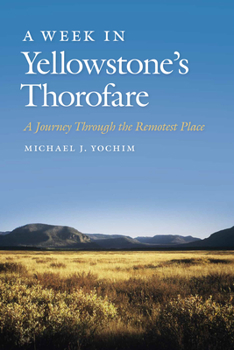 Paperback A Week in Yellowstone's Thorofare: A Journey Through the Remotest Place Book