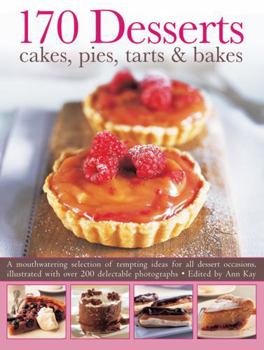 Paperback 170 Desserts: Cakes, Pies, Tarts & Bakes: A Mouthwatering Selection of Tempting Ideas for All Dessert Occasions, Illustrated with Over 200 Delectable Book