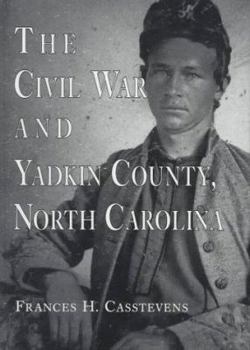 Hardcover The Civil War and Yadkin County, North Carolina: A History, with Contemporary Photographs and Letters; New Evidence Regarding Home Guard Activity and Book