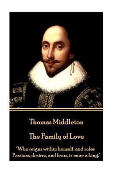 Paperback Thomas Middleton - The Family of Love: "Who reigns within himself, and rules Passions, desires, and fears, is more a king." Book