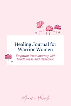 Healing Journal for Warrior Women: Empower Your Journey with Mindfulness and Reflection