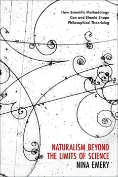 Hardcover Naturalism Beyond the Limits of Science: How Scientific Methodology Can and Should Shape Philosophical Theorizing Book