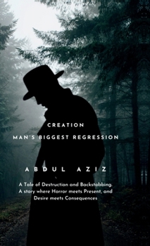 Creation: Man's Biggest Regression: A Tale of Destruction and Backstabbing. A Story where Horror meets Present, and Desire meets Consequences.