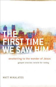 Paperback The First Time We Saw Him: Awakening to the Wonder of Jesus Book