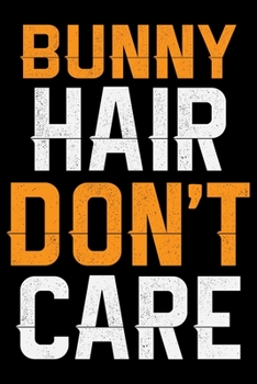BUNNY Hair Don’t Care: Cool BUNNY Journal Notebook - Gifts Idea for BUNNY Lovers Notebook for Men & Women.