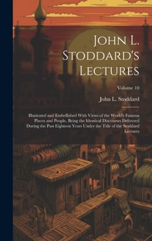 John L. Stoddard's lectures Volume 10 - Book #10 of the John L. Stoddard's Lectures