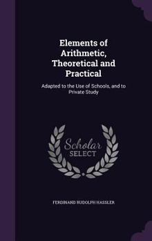 Hardcover Elements of Arithmetic, Theoretical and Practical: Adapted to the Use of Schools, and to Private Study Book