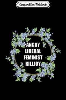 Paperback Composition Notebook: Angry Liberal Feminist Killjoy Floral Awesome Journal/Notebook Blank Lined Ruled 6x9 100 Pages Book