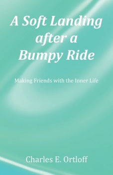 Paperback A Soft Landing after a Bumpy Ride: Making Friends with the Inner Life Book