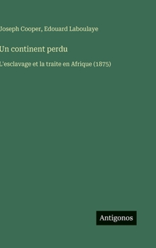 Hardcover Un continent perdu: L'esclavage et la traite en Afrique (1875) [French] Book