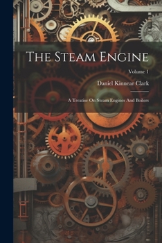 Paperback The Steam Engine: A Treatise On Steam Engines And Boilers; Volume 1 Book