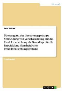 Paperback Übertragung des Gestaltungsprinzips Vermeidung von Verschwendung auf die Produktentstehung als Grundlage für die Entwicklung Ganzheitlicher Produktent [German] Book