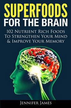 Paperback Superfoods for the Brain: 102 Nutrient Rich Foods To Strengthen Your Mind & Improve Your Memory Book