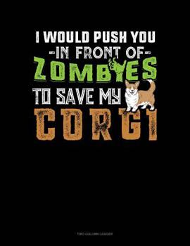 Paperback I Would Push You In Front Of Zombies To Save My Corgi: Two Column Ledger Book