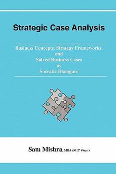 Paperback Strategic Case Analysis: Business Concepts, Strategy Frameworks, and Solved Cases as Socratic Dialogues Book