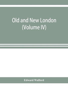 Old and new London; a narrative of its history, its people, and its places (Volume IV)