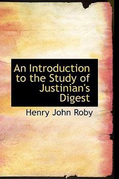 An Introduction to the Study of Justinian's Digest: Containing an Account of Its Composition and of the Jurists Used or Referred to Therein, Together with a Full Commentary on One Title (de Usufructu)