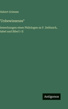 "Unbewiesenes": Bemerkungen eines Philologen zu F. Delitzsch, Babel und Bibel I-II
