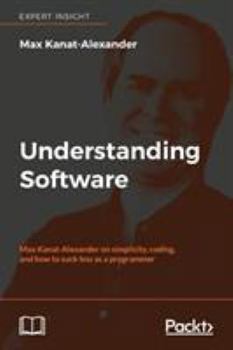 Paperback Understanding Software: Max Kanat-Alexander on simplicity, coding, and how to suck less as a programmer Book