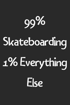 99% Skateboarding 1% Everything Else: Lined Journal, 120 Pages, 6 x 9, Funny Skateboarding Gift Idea, Black Matte Finish (99% Skateboarding 1% Everything Else Journal)
