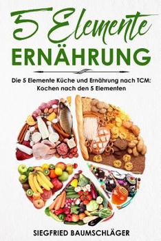 Paperback 5 Elemente Ernährung: Die 5 Elemente Küche Und Ernährung Nach Tcm: Kochen Nach Den 5 Elementen [German] Book