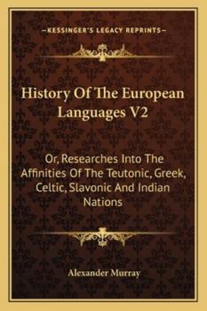 Paperback History Of The European Languages V2: Or, Researches Into The Affinities Of The Teutonic, Greek, Celtic, Slavonic And Indian Nations Book