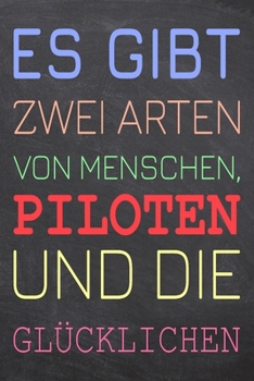 Es gibt zwei Arten von Menschen, Piloten und die Glücklichen: Pilot Punktraster Notizbuch, Notizheft oder Notizblock | 110  Seiten | Büro Equipment & ... Weihnachten oder Geburtstag (German Edition)