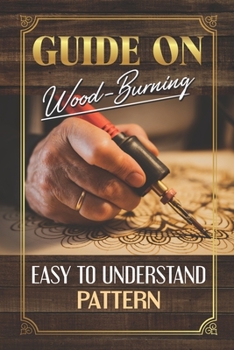 Paperback Guide On Wood-Burning: Easy To Understand Pattern: How To Use The Different Wood Burning Tips Book