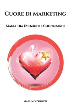 Paperback Cuore di Marketing: Magia tra Emozioni e Connessioni [Italian] Book