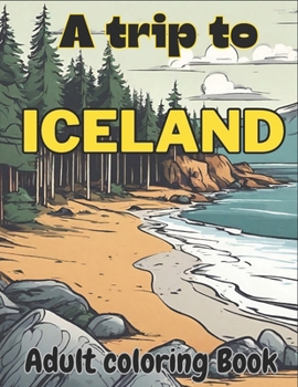 A trip to Iceland, Adult coloring Book: Iceland Adventure: Adult Coloring Book with Stunning Illustrations of Sea Turtles, seagulls, wild ducks, Atlan