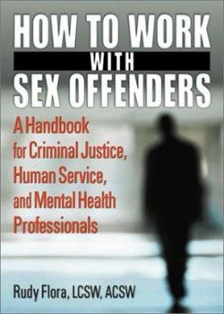 Paperback How to Work with Sex Offenders: A Handbook for Criminal Justice, Human Service, and Mental Health Professionals (International Perspectives on Forensic Mental Health) Book