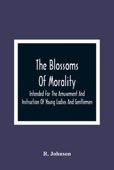 Paperback The Blossoms Of Morality: Intended For The Amusement And Instruction Of Young Ladies And Gentlemen Book