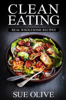 Paperback Clean Eating: Real Wholesome Recipes: Your Guide to Natural Weight Loss with 180+ Delicious & Healthy Recipes Plus 1 Full Month Meal Book