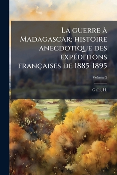 Paperback La guerre à Madagascar; histoire anecdotique des expéditions françaises de 1885-1895; Volume 2 [French] Book