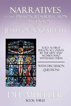 Paperback Narratives of the Passion, Resurrection and Ascension of Jesus of Nazareth: Book Three Book