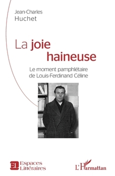 La joie haineuse: Le moment pamphlétaire de Louis-Ferdinand Céline (Espaces Littéraires) (French Edition)