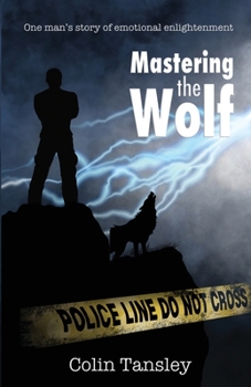 Mastering the Wolf: One man's story of emotional enlightenment