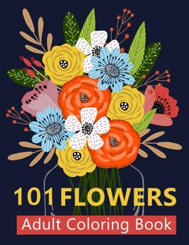 Paperback 101 Flower Adult Coloring Book: Coloring Books For Adults Featuring Beautiful Floral Patterns, Bouquets, Wreaths, Swirls, Decorations, Stress Relievin Book