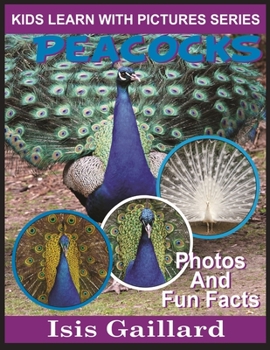 Peacocks: Photos and Fun Facts for Kids - Book #19 of the Kids Learn With Pictures