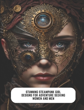 Paperback Stunning Steampunk Girl Designs for Adventure Seeking Women and Men: 50 Pages for Mindful Escapism Book